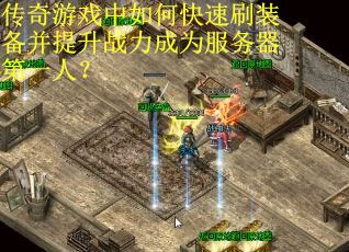 传奇游戏中如何快速刷装备并提升战力成为服务器第一人？