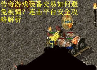 传奇游戏装备交易如何避免被骗？连击平台安全攻略解析