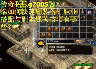 传奇私服g2005客户端如何快速刷装备？职业搭配与副本通关技巧有哪些？