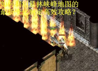 如何利用悬林峡峰地图的最新变化制定高效攻略？