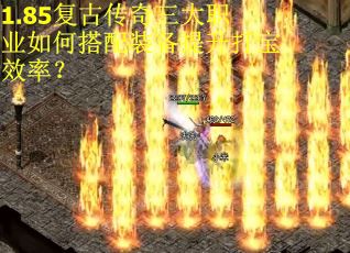 1.85复古传奇三大职业如何搭配装备提升打宝效率?