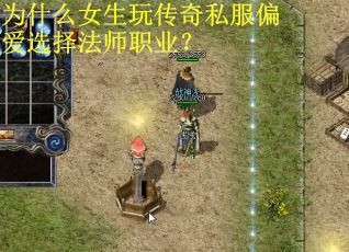 为什么女生玩传奇私服偏爱选择法师职业?