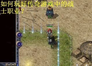 如何玩好传奇游戏中的战士职业？