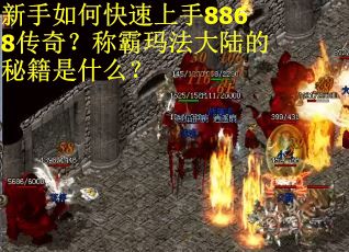 新手如何快速上手8868传奇？称霸玛法大陆的秘籍是什么？