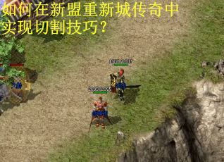 如何在新盟重新城传奇中实现切割技巧？