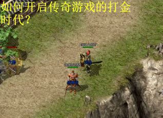 如何开启传奇游戏的打金时代? 如何开启传奇游戏的打金时代?