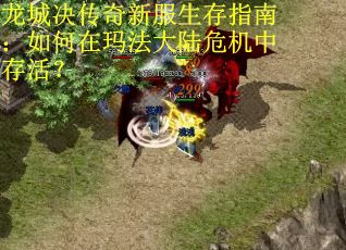 龙城决传奇新服生存指南：如何在玛法大陆危机中存活？
