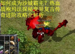 如何成为沙城霸主?热血战袍玛法探秘变异复古传奇进阶攻略全解析 如何成为沙城霸主?热血战袍玛法探秘变异复古传奇进阶攻略全解析